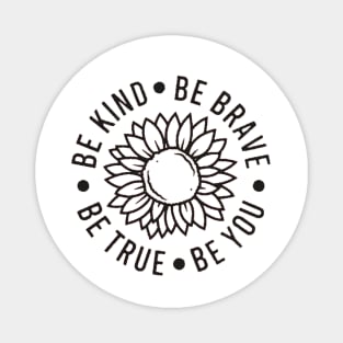 Be kind Be Brave Be True Be You , Inspirational , Positive Vibe , Motivational , Gift , Sunflower Magnet